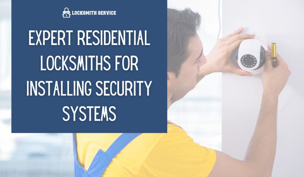 Expert Residential Locksmiths for Installing Security Systems