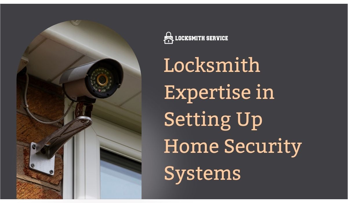 Locksmith Expertise in Setting Up Home Security Systems