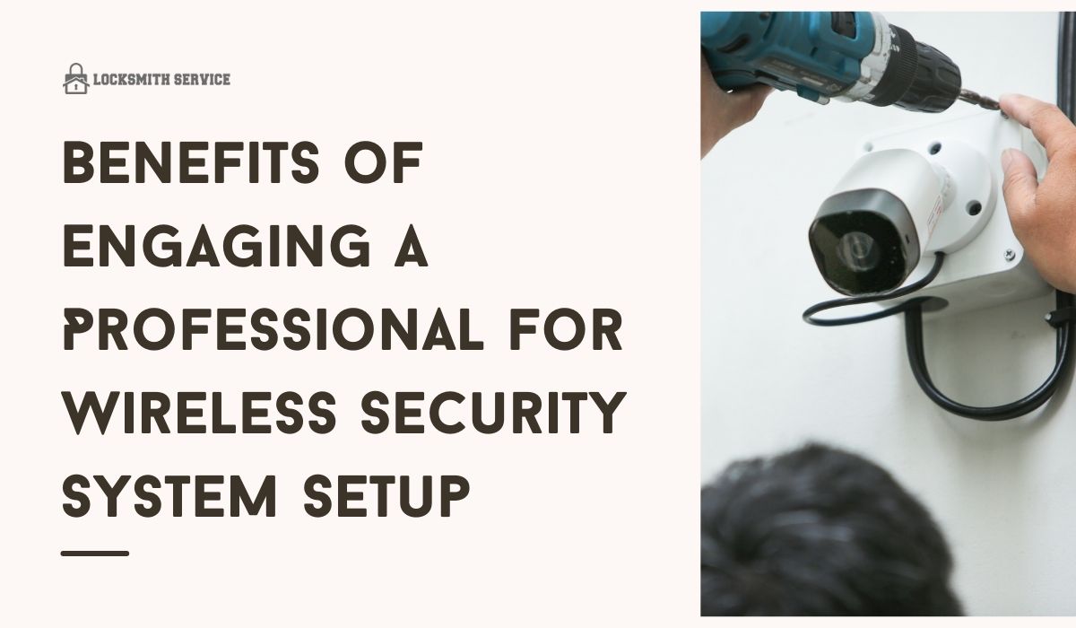 The Benefits of Engaging a Professional for Wireless Security System Setup